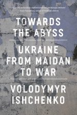Towards the Abyss: Ukraine From Maidan to War