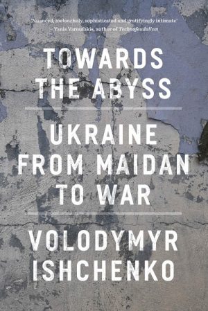 Towards the Abyss: Ukraine From Maidan to War