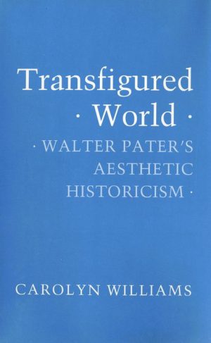 Transfigured World: Walter Pater's Aesthetic Historicism