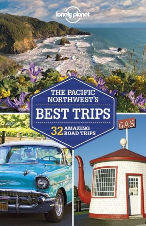 Lonely Planet Pacific Northwest's Best Trips
