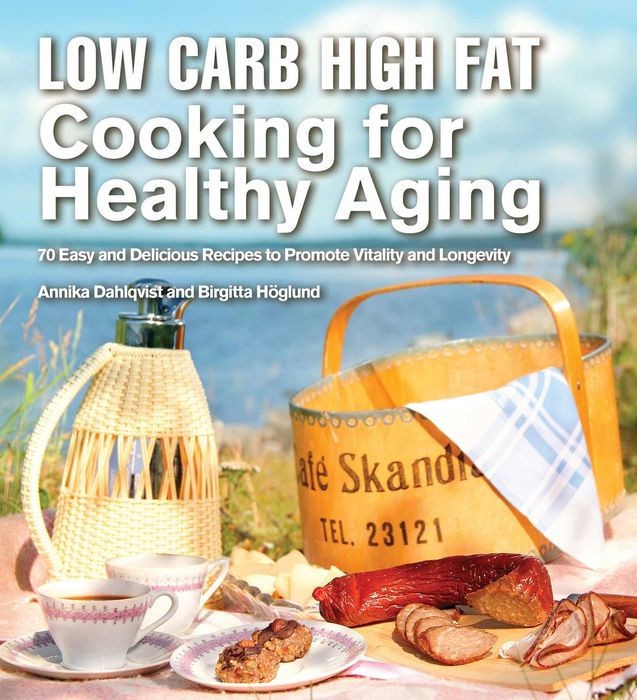 Low Carb High Fat Cooking for Healthy Aging Low Carb High Fat Cooking for Healthy Aging