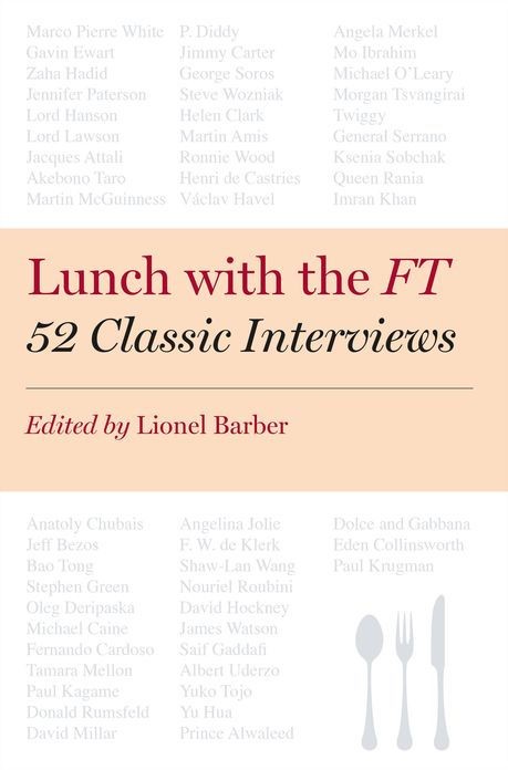 Lunch With the FT: 52 Classic Interviews Lunch With the FT: 52 Classic Interviews