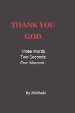 Thank You God: Three Words Two Seconds One Moment