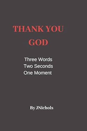 Thank You God: Three Words Two Seconds One Moment