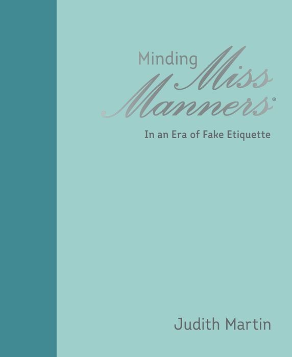 Minding Miss Manners: In an Era of Fake Etiquette Minding Miss Manners: In an Era of Fake Etiquette