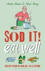 Sod It! Eat Well: Healthy Eating in Your 60s, 70s and Beyond