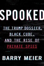 Spooked: The Trump Dossier, Black Cube, and the Rise of Private Spies