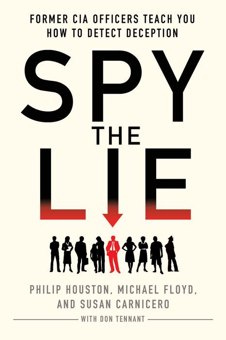 Spy the Lie: How to Spot Deception the CIA Way Spy the Lie: How to Spot Deception the CIA Way
