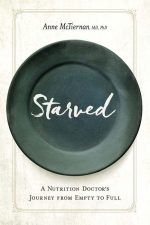 Starved: A Nutrition Doctor's Journey From Empty to Full