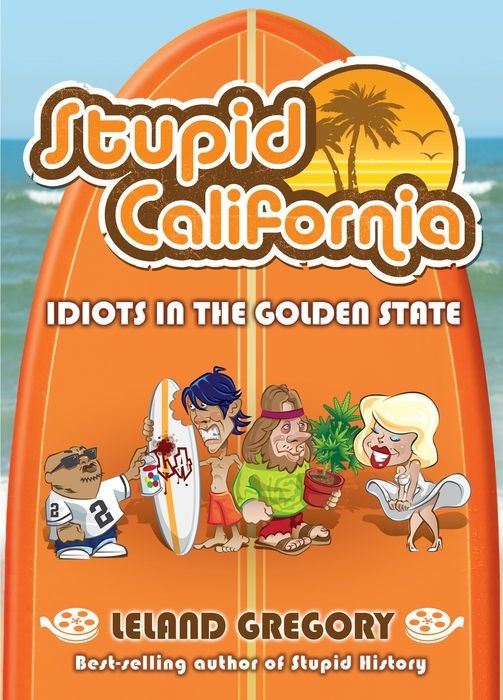 Stupid California: Idiots in the Golden State Stupid California: Idiots in the Golden State