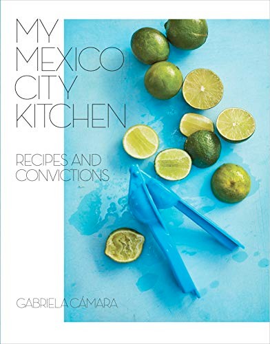 My Mexico City Kitchen: Recipes and Convictions My Mexico City Kitchen: Recipes and Convictions