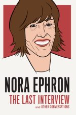 Nora Ephron: The Last Interview and Other Conversations