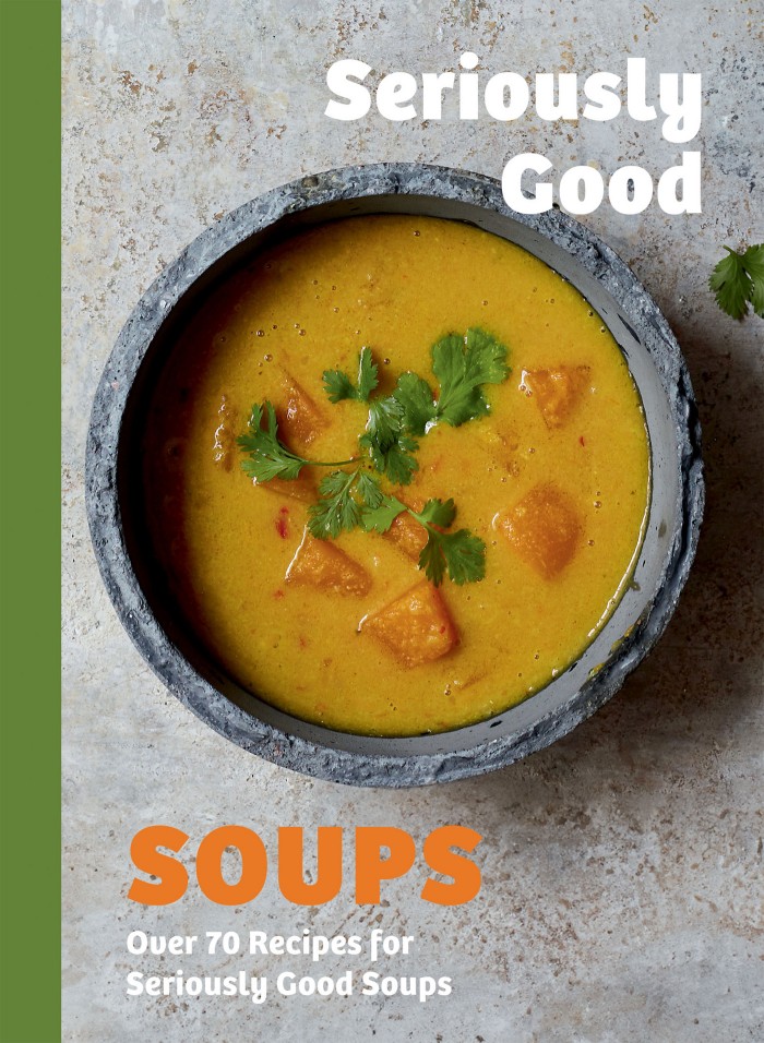 Seriously Good Soups Seriously Good Soups