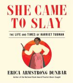 She Came to Slay: The Life and Times of Harriet Tubman