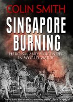 Singapore Burning: Heroism and Surrender in World War II