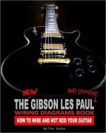 The New Gibson Les Paul and Epiphone Wiring Diagrams Book How to Wire and Hot Rod Your Guitar
