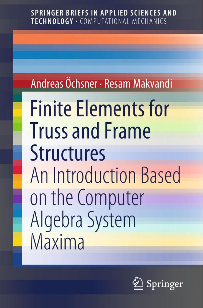 Finite Elements for Truss and Frame Structures: An Introduction Based on the Computer Algebra System Maxima Finite Elements for Truss and Frame Structures: An Introduction Based on the Computer Algebra System Maxima