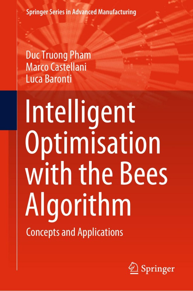 Intelligent Optimisation With the Bees Algorithm: Concepts and Applications Intelligent Optimisation With the Bees Algorithm: Concepts and Applications