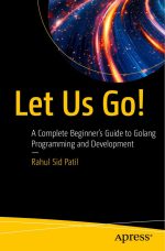 Let Us Go!: A Complete Beginner’s Guide to Golang Programming and Development
