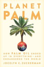 Planet Palm: How Palm Oil Ended Up in Everything—and Endangered the World