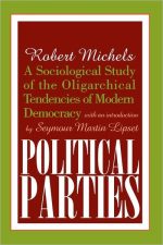 Political Parties: A Sociological Study of the Oligarchical Tendencies of Modern Democracy