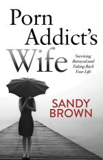 Porn Addict’s Wife: Surviving Betrayal and Taking Back Your Life