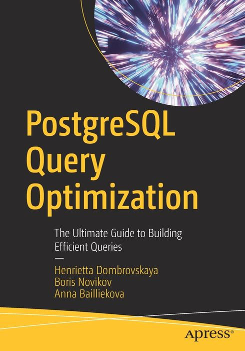 PostgreSQL Query Optimization: The Ultimate Guide to Building Efficient Queries PostgreSQL Query Optimization: The Ultimate Guide to Building Efficient Queries