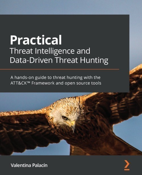 Practical Threat Intelligence and Data-Driven Threat Hunting Practical Threat Intelligence and Data-Driven Threat Hunting