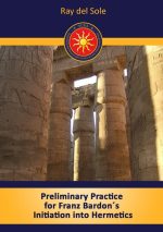 Preliminary Practice for Franz Bardon´s Initiation Into Hermetics