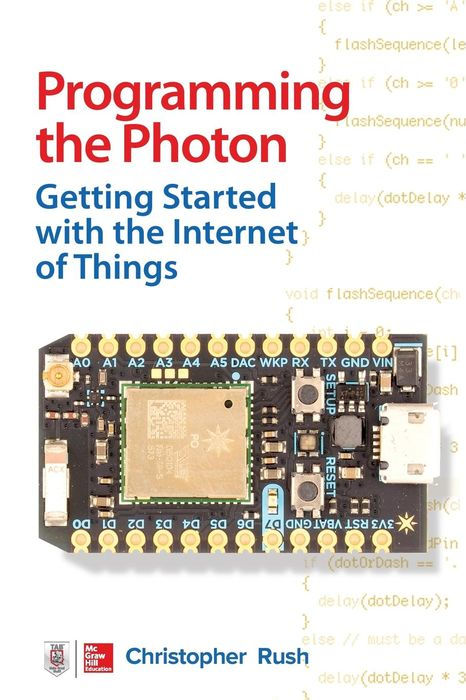 Programming the Photon: Getting Started With the Internet of Things Programming the Photon: Getting Started With the Internet of Things