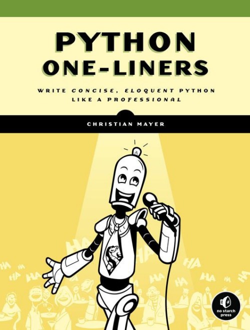 Python One-Liners: Write Concise, Eloquent Python Like a Professional Python One-Liners: Write Concise, Eloquent Python Like a Professional