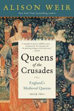 Queens of the Crusades: Eleanor of Aquitaine and Her Successors