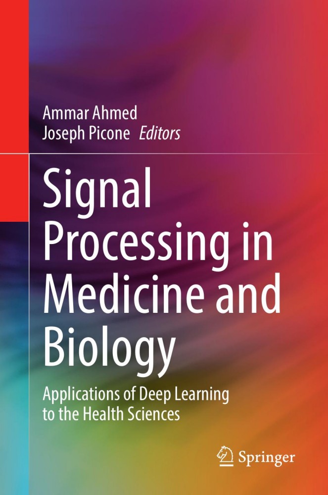 Signal Processing in Medicine and Biology: Applications of Deep Learning to the Health Sciences Signal Processing in Medicine and Biology: Applications of Deep Learning to the Health Sciences