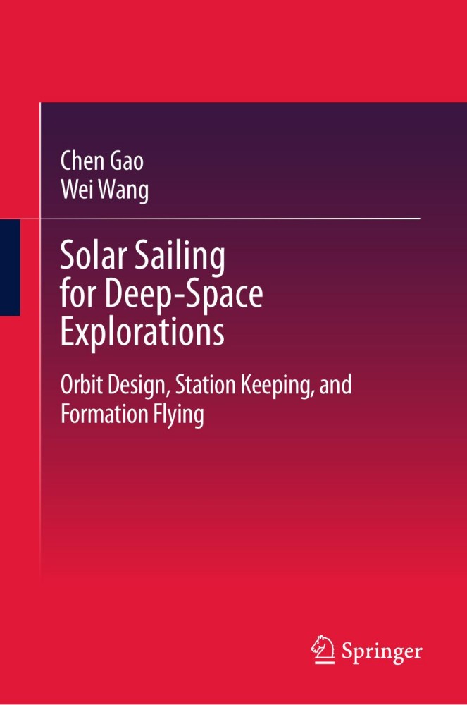 Solar Sailing for Deep-Space Explorations: Orbit Design, Station Keeping, and Formation Flying Solar Sailing for Deep-Space Explorations: Orbit Design, Station Keeping, and Formation Flying