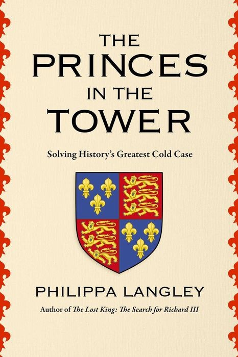 The Princes in the Tower: How History's Greatest Cold Case Was Solved The Princes in the Tower: How History's Greatest Cold Case Was Solved