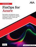 Ultimate FinOps for Azure: Streamline and Optimize Azure Cloud Costs With Proven FinOps Strategies, Native Tools, and Smart Automation
