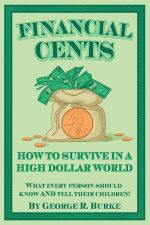 Financial Cents: How to Survive in a High Dollar World.: What Every Person Should Know AND Tell Their Children.