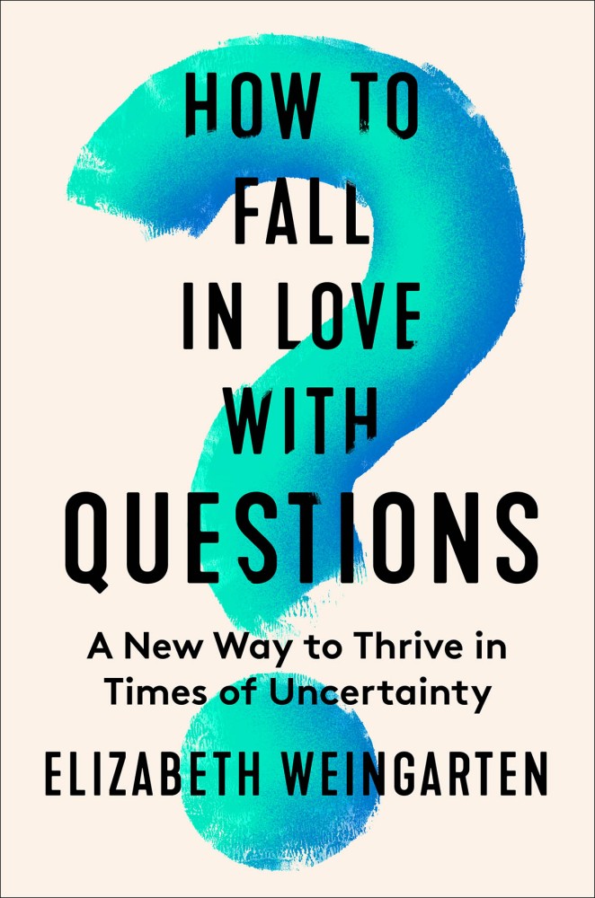 How to Fall in Love With Questions: A New Way to Thrive in Times of Uncertainty How to Fall in Love With Questions: A New Way to Thrive in Times of Uncertainty