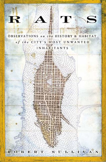 Rats: Observations on the History & Habitat of the City's Most Unwanted Inhabitants Rats: Observations on the History & Habitat of the City's Most Unwanted Inhabitants