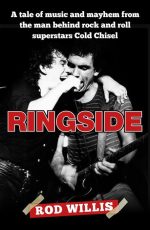 Ringside: A Tale of Music and Mayhem From the Man Behind Rock and Roll Superstars Cold Chisel
