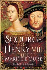 Scourge of Henry VIII: The Life of Marie De Guise