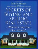 Secrets of Buying and Selling Real Estate...Without Using Your Own Money