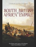South Africa and the British Empire: The History and Legacy of the Region Under Great Britain’s Control