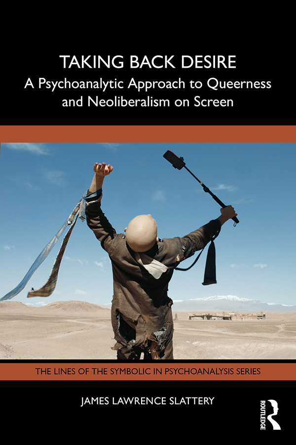 Taking Back Desire: A Psychoanalytic Approach to Queerness and Neoliberalism on Screen Taking Back Desire: A Psychoanalytic Approach to Queerness and Neoliberalism on Screen