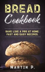 Bread Cookbook: Bake Like a Pro at Home. Fast and Easy Recipes