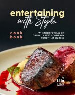Entertaining With Style Cookbook: Whether Formal or Casual, Create Company Food That Sizzles