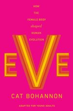 Eve: How the Female Body Drove 200 Million Years of Human Evolution