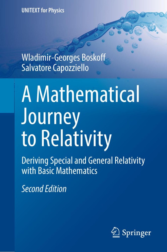 A Mathematical Journey to Relativity: Deriving Special and General Relativity With Basic Mathematics A Mathematical Journey to Relativity: Deriving Special and General Relativity With Basic Mathematics