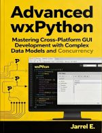 Advanced wxPython: Mastering Cross-Platform GUI Development With Complex Data Models and Concurrency