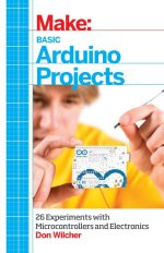 Basic Arduino Projects: 26 Experiments With Microcontrollers and Electronics